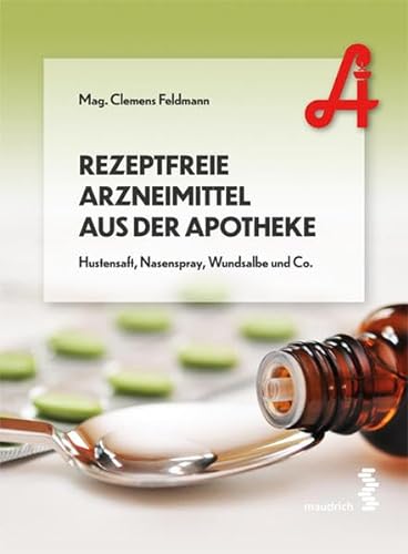Rezeptfreie Arzneimittel aus der Apotheke: Hustensaft, Nasenspray, Wundsalbe und Co. von Maudrich Verlag
